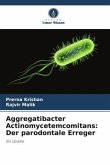 Aggregatibacter Actinomycetemcomitans: Der parodontale Erreger Aggregatibacter Actinomycetemcomitans: Der parodontale Erreger