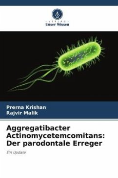Aggregatibacter Actinomycetemcomitans: Der parodontale Erreger - Krishan, Prerna;Malik, Rajvir Aggregatibacter Actinomycetemcomitans: Der parodontale Erreger - Krishan, Prerna;Malik, Rajvir