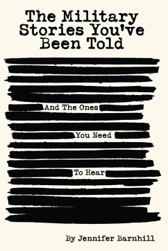 The Military Stories You've Been Told and the Ones You Need to Hear - Barnhill, Jennifer The Military Stories You've Been Told and the Ones You Need to Hear - Barnhill, Jennifer