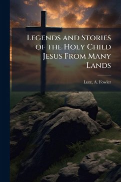 Cover Legends and Stories of the Holy Child Jesus From Many Lands