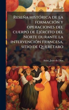 Cover ResenÌƒa histoÌ rica de la formacioÌ n y operaciones del cuerpo de EjeÌ rcito del Norte durante la intervencioÌ n francesa, sitio de QuereÌ taro