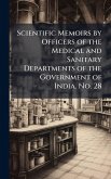 Scientific Memoirs by Officers of the Medical and Sanitary Departments of the Government of India. No. 28 Scientific Memoirs by Officers of the Medical and Sanitary Departments of the Government of India. No. 28