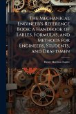 The Mechanical Engineer's Reference Book; a Handbook of Tables, Formulas, and Methods for Engineers, Students, and Draftsmen The Mechanical Engineer's Reference Book; a Handbook of Tables, Formulas, and Methods for Engineers, Students, and Draftsmen