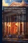 History Of Banking In South Carolina, From 1712-1900 History Of Banking In South Carolina, From 1712-1900