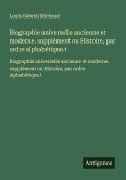 Biographie universelle ancienne et moderne. supplément ou Histoire, par ordre alphabétique.t Biographie universelle ancienne et moderne. supplément ou Histoire, par ordre alphabétique.t