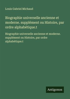 Cover Biographie universelle ancienne et moderne. supplément ou Histoire, par ordre alphabétique.t