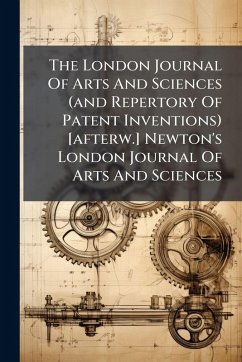 Cover The London Journal Of Arts And Sciences (and Repertory Of Patent Inventions) [afterw.] Newton's London Journal Of Arts And Sciences