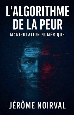l'algorithme de la peur, manipulation numérique - Noirval, Jérôme