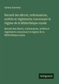 Recueil des décret, ordonnances, arrêtés et règlements concernant le régime de la Bibliothèque royale