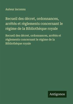 Cover Recueil des décret, ordonnances, arrêtés et règlements concernant le régime de la Bibliothèque royale