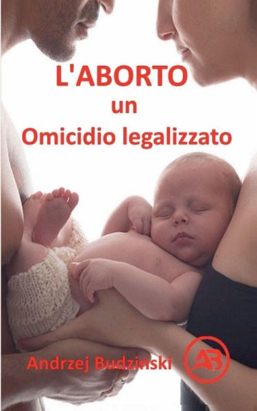 L'Aborto un Omicidio legalizzato L'Aborto un Omicidio legalizzato