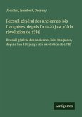 Receuil général des anciennes lois françaises, depuis l'an 420 jusqu' à la révolution de 1789 Receuil général des anciennes lois françaises, depuis l'an 420 jusqu' à la révolution de 1789