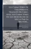 Les Caractères De Theophraste Traduits Du Grec, Avec Les Caractères Ou Les Moeurs De Ce Siècle Par La Bruyère...