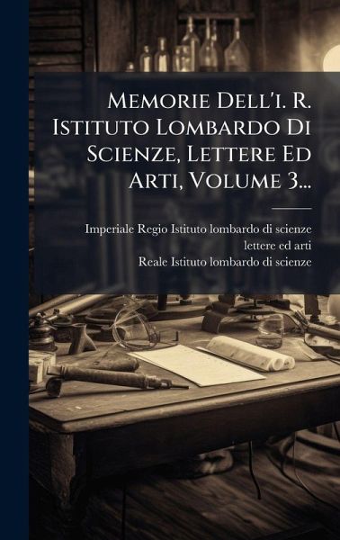 Memorie Dell'i. R. Istituto Lombardo Di Scienze, Lettere Ed Arti, Volume 3... Memorie Dell'i. R. Istituto Lombardo Di Scienze, Lettere Ed Arti, Volume 3...