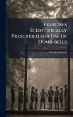 Exercises Scientifically Prescribed for Use of Dumb-bells Exercises Scientifically Prescribed for Use of Dumb-bells