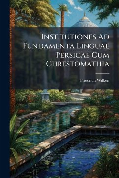 Institutiones Ad Fundamenta Linguae Persicae Cum Chrestomathia - Wilken, Friedrich