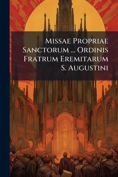 Missae Propriae Sanctorum ... Ordinis Fratrum Eremitarum S. Augustini Cover Missae Propriae Sanctorum ... Ordinis Fratrum Eremitarum S. Augustini