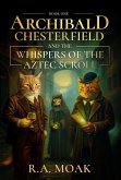 Archibald Chesterfield and the Whispers of the Aztec Scroll Archibald Chesterfield and the Whispers of the Aztec Scroll
