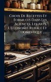 Choix De Recettes Et Formules Dans Les Sciences, Les Arts, L'Ã(c)conomie Rurale Et Domestique ......
