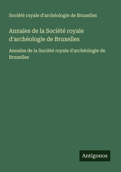 Annales de la Société royale d'archéologie de Bruxelles - Société royale d'archéologie de Bruxelles Annales de la Société royale d'archéologie de Bruxelles - Société royale d'archéologie de Bruxelles