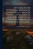 Apologie De Mr Petitpierre, Pasteur De L'eglise De La Chaux De Fonds, Lue En Classe Le 4 Juin 1760, Suivie D'une Courte Histoire De Ses DÃ(c)mÃalÃ(c)s Avec La Classe...