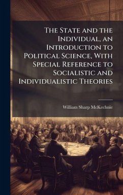 Cover The State and the Individual, an Introduction to Political Science, With Special Reference to Socialistic and Individualistic Theories