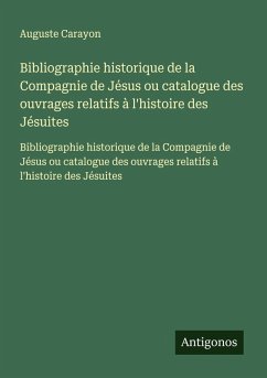 Cover Bibliographie historique de la Compagnie de Jésus ou catalogue des ouvrages relatifs à l'histoire des Jésuites