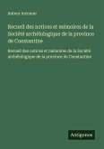 Recueil des notices et mémoires de la Société archélologique de la province de Constantine Recueil des notices et mémoires de la Société archélologique de la province de Constantine