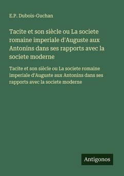 Cover Tacite et son siècle ou La societe romaine imperiale d'Auguste aux Antonins dans ses rapports avec la societe moderne