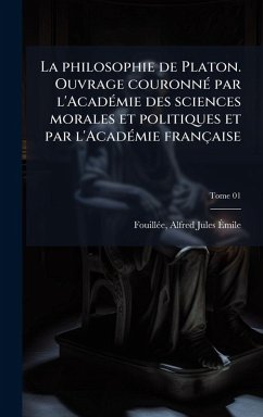 Cover La philosophie de Platon. Ouvrage couronnÃ(c) par l'AcadÃ(c)mie des sciences morales et politiques et par l'AcadÃ(c)mie française