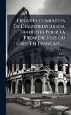 Oeuvres Complètes De L'empereur Julien, Traduites Pour La Première Fois Du Grec En Français......