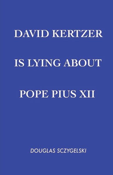 David Kertzer Is Lying About Pope Pius XII David Kertzer Is Lying About Pope Pius XII