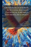 Ordinum Religiosorum In Ecclesia Militanti Catalogus, Eorumque Indumenta In Iconibus