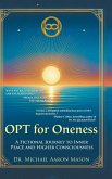OPT For Oneness - A Fictional Journey To Inner Peace and Higher Consciousness OPT For Oneness - A Fictional Journey To Inner Peace and Higher Consciousness