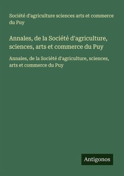 Annales, de la Société d'agriculture, sciences, arts et commerce du Puy Cover Annales, de la Société d'agriculture, sciences, arts et commerce du Puy