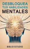 Desbloquea Tus Habilidades Mentales (eBook, ePUB) Desbloquea Tus Habilidades Mentales (eBook, ePUB)