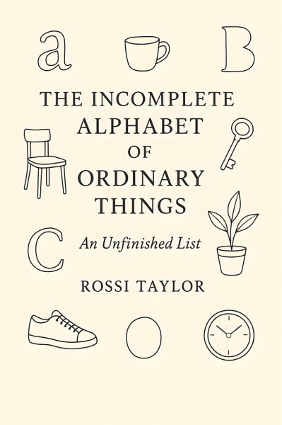 The Incomplete Alphabet of Ordinary Things (eBook, ePUB) The Incomplete Alphabet of Ordinary Things (eBook, ePUB)
