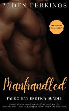 Cover Manhandled - Taboo Gay Erotica Bundle - Explicit Male-on-Male Sex Stories That Cross Every Line (eBook, ePUB)