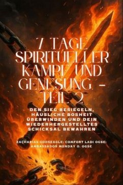 Cover 7 TAGE SPIRITUELLER KAMPF UND GENESUNG - Teil 2 - Den Sieg besiegeln, die Bosheit im Haushalt brechen und Ihr wiederhergestelltes Schicksal bewahren (eBook, ePUB)