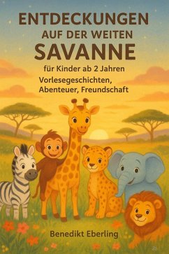Entdeckungen auf der weiten Savanne - für Kinder ab 2 Jahren, Vorlesegeschichten, Abenteuer, Freundschaft (Abenteuer aus der Savanne, #3) (eBook, ePUB) Cover Entdeckungen auf der weiten Savanne - für Kinder ab 2 Jahren, Vorlesegeschichten, Abenteuer, Freundschaft (Abenteuer aus der Savanne, #3) (eBook, ePUB)
