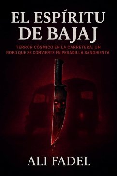 El Espíritu de Bajaj: Terror cósmico en la carretera: un robo que se convierte en pesadilla sangrienta (Forsaken Tales, #3) (eBook, ePUB) - Ali Fadel