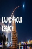Launch Your Legacy! (eBook, ePUB) Launch Your Legacy! (eBook, ePUB)