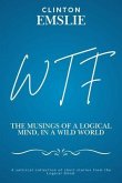 WTF - The Musings of a Logical Mind in a Wild World (eBook, ePUB) WTF - The Musings of a Logical Mind in a Wild World (eBook, ePUB)