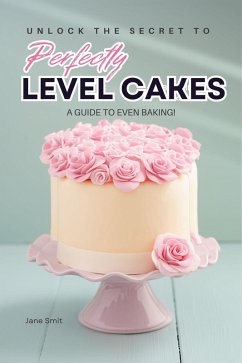 Cover Unlock the Secret to Perfectly Level Cakes: A Guide to Even Baking (eBook, ePUB)