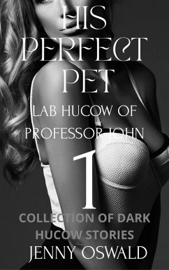 His Perfect Pet - Lab Hucow Of Professor John - Collection Of Dark Hucow Stories (eBook, ePUB) - Oswald, Jenny