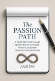 The Passion Path: A Guide for Parents and Educators to Empower Autistic Children Through Their Interests (eBook, ePUB) The Passion Path: A Guide for Parents and Educators to Empower Autistic Children Through Their Interests (eBook, ePUB)
