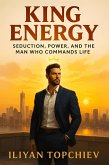 King Energy: Seduction, Power, and the Man Who Commands Life (pickup artist) (eBook, ePUB)