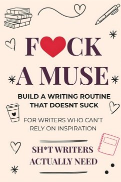 F*ck a Muse: Build a Writing Routine That Doesn't Suck (eBook, ePUB) - Need, Shit Writers Actually