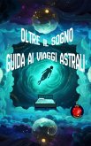 Oltre il Sogno Guida ai Viaggi Astrali (eBook, ePUB)