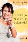 Esqueça sua idade e viva feliz! (eBook, ePUB) Esqueça sua idade e viva feliz! (eBook, ePUB)